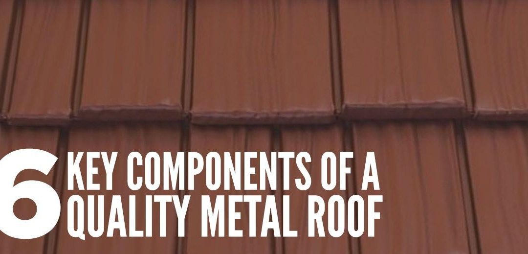 6 Key Components of a Quality Metal Roof